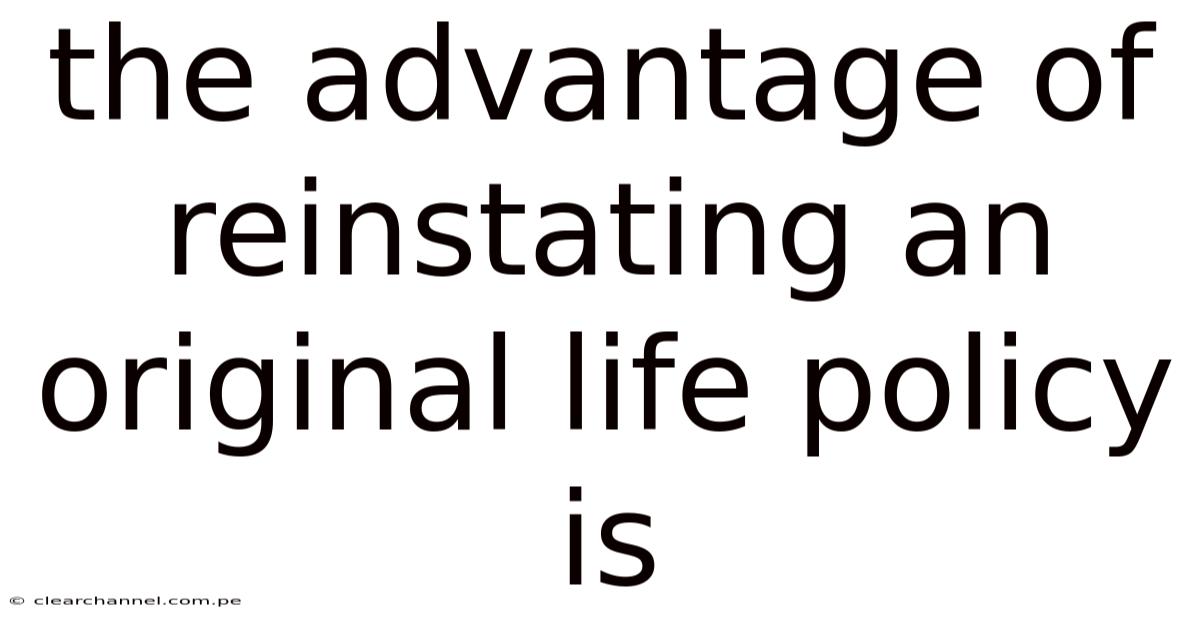The Advantage Of Reinstating An Original Life Policy Is