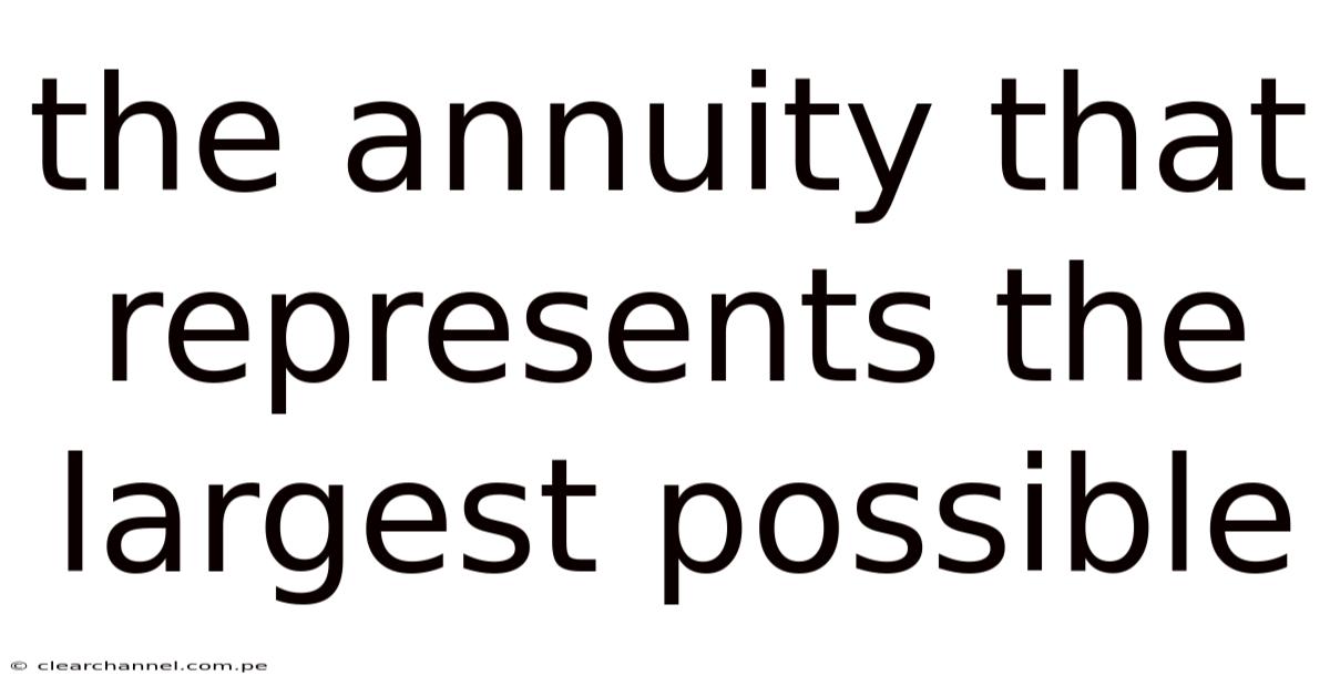 The Annuity That Represents The Largest Possible