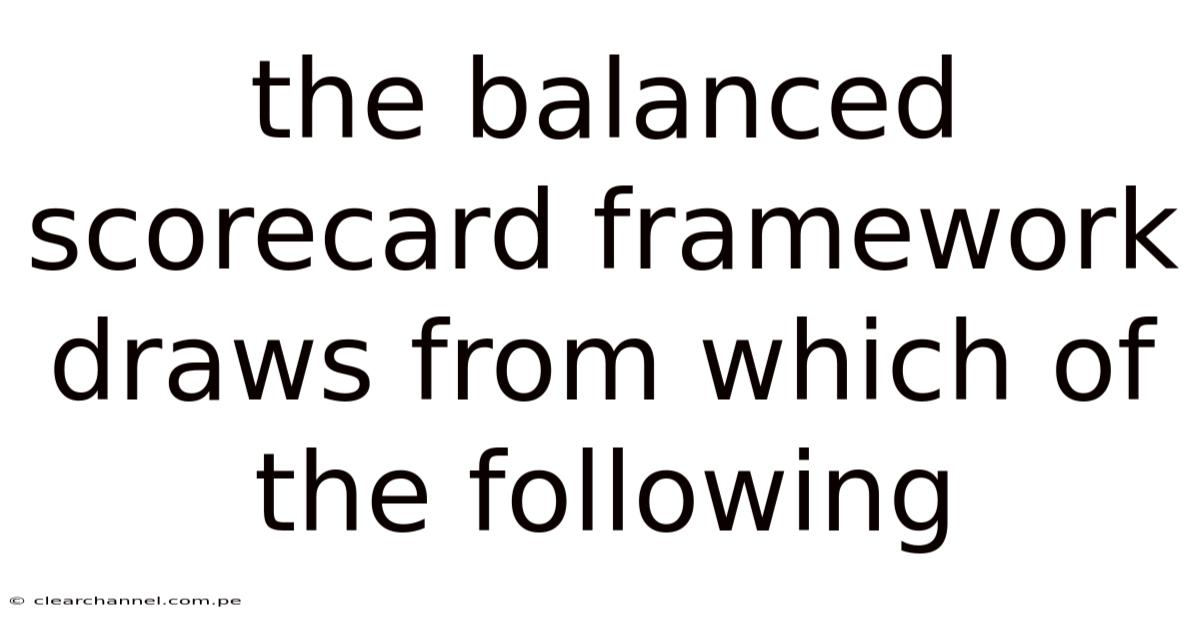 The Balanced Scorecard Framework Draws From Which Of The Following
