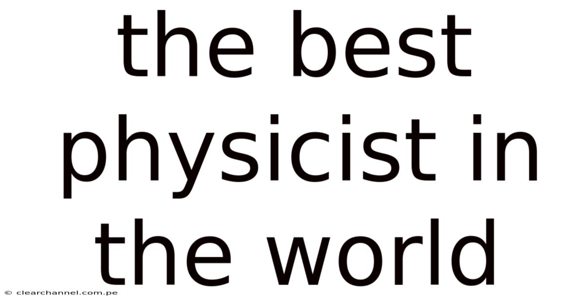 The Best Physicist In The World