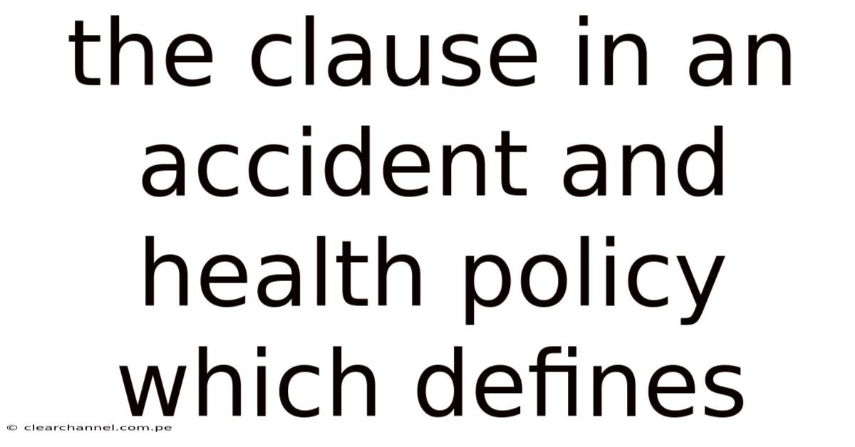 The Clause In An Accident And Health Policy Which Defines