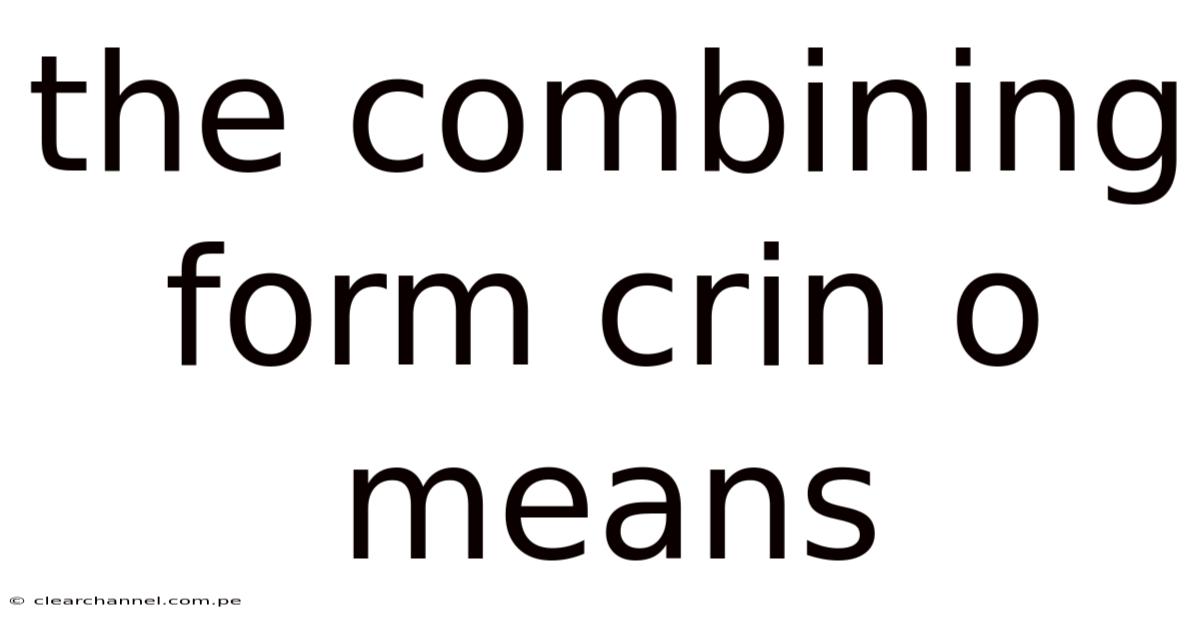 The Combining Form Crin O Means
