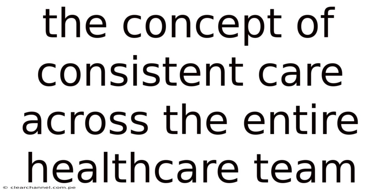 The Concept Of Consistent Care Across The Entire Healthcare Team