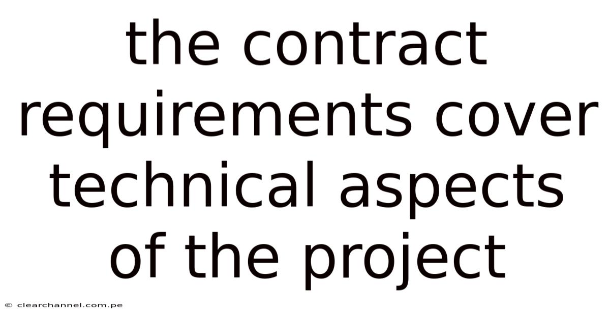 The Contract Requirements Cover Technical Aspects Of The Project