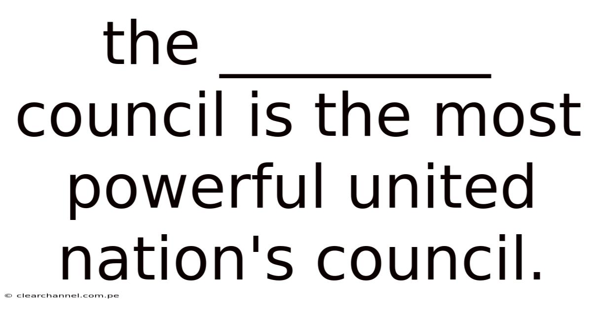 The _________ Council Is The Most Powerful United Nation's Council.