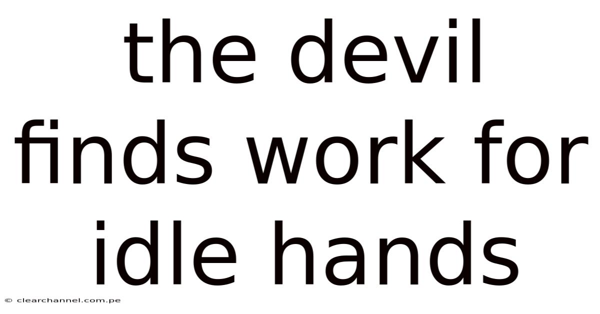 The Devil Finds Work For Idle Hands