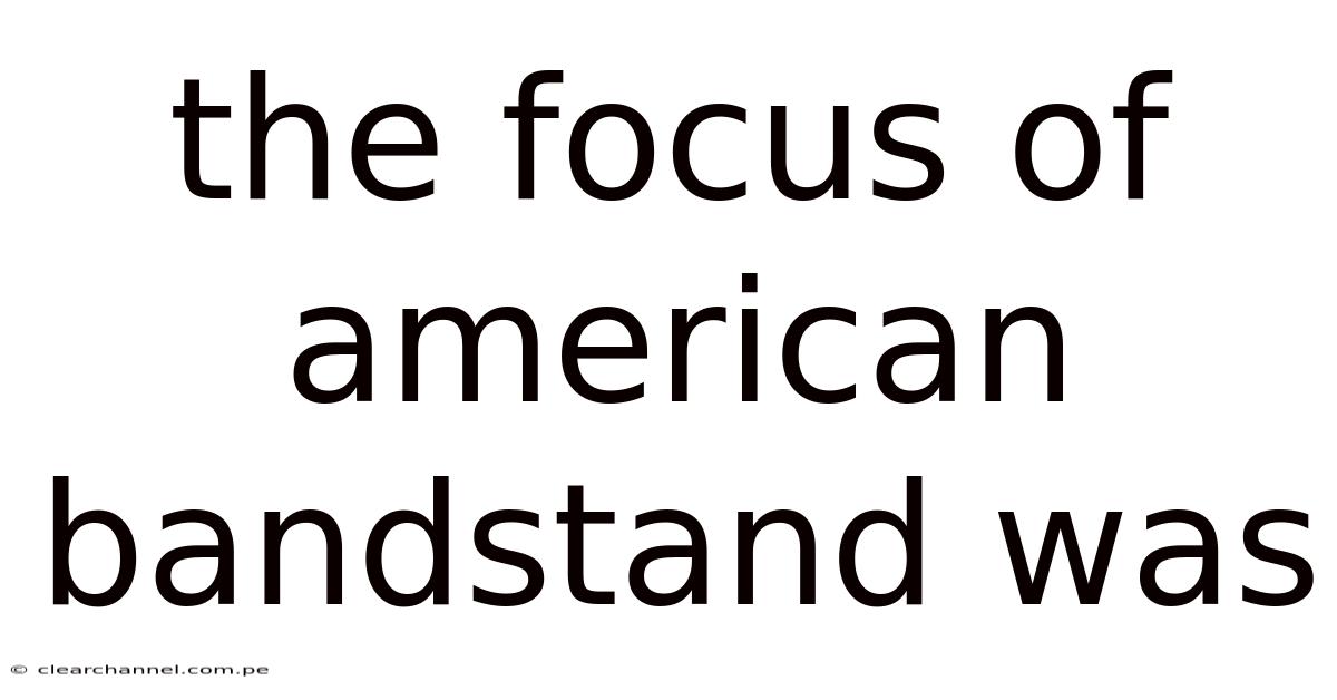 The Focus Of American Bandstand Was