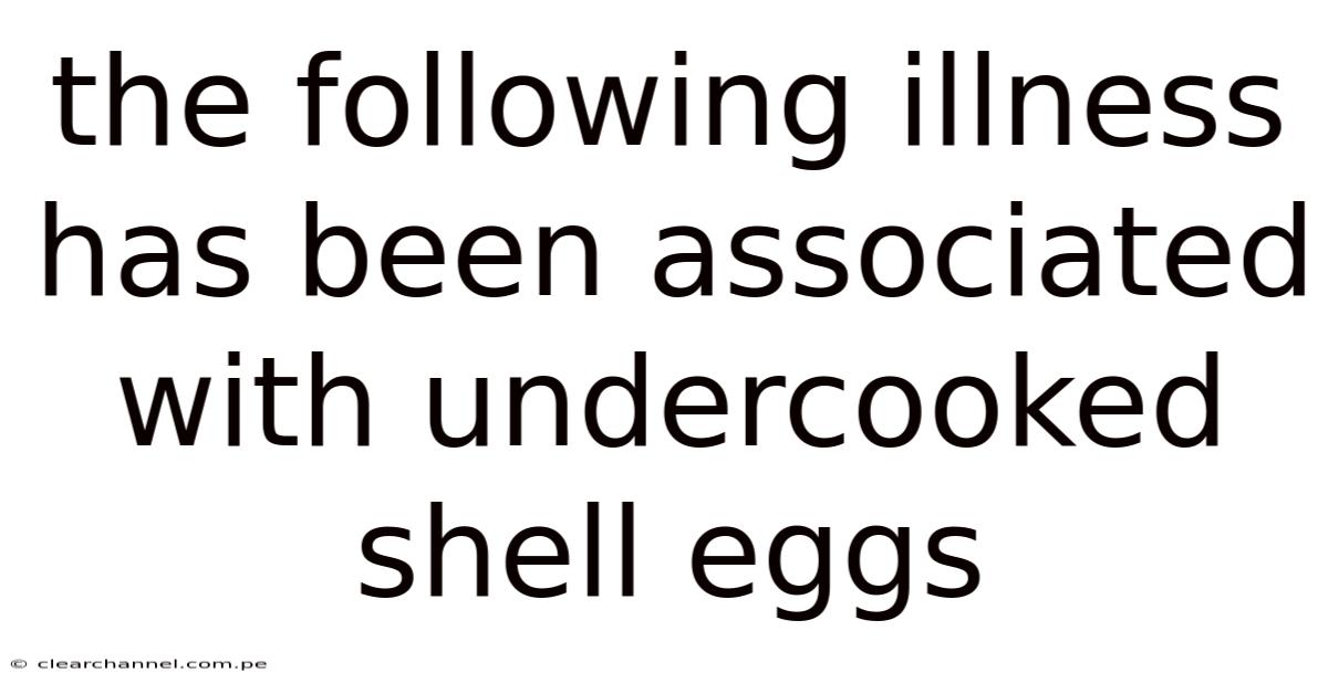 The Following Illness Has Been Associated With Undercooked Shell Eggs