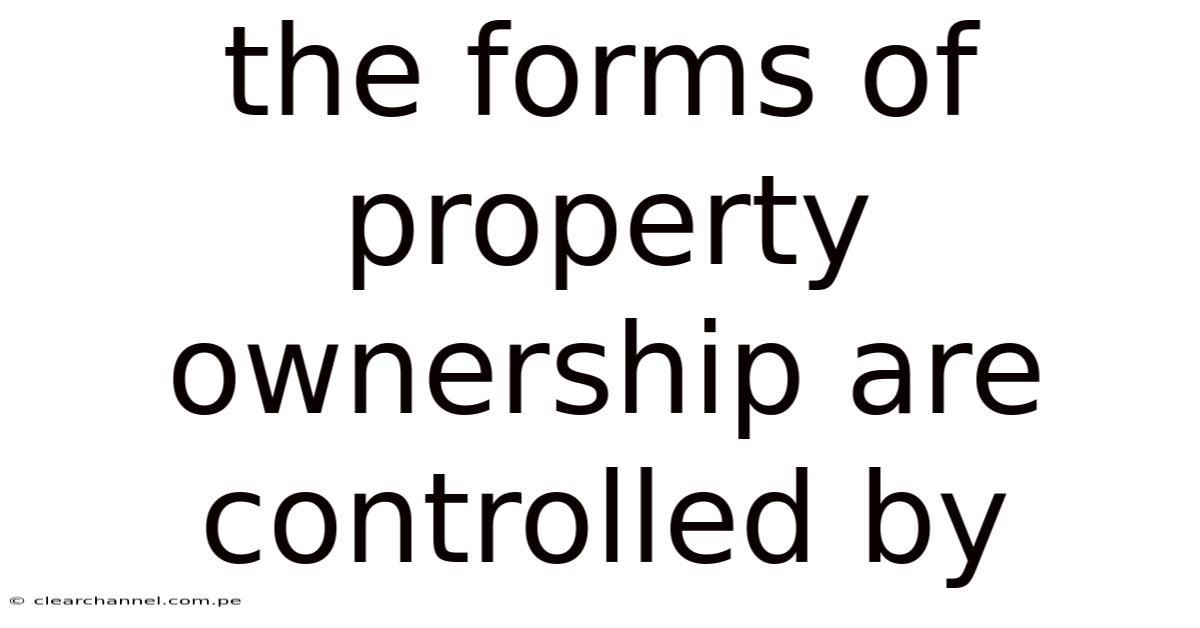 The Forms Of Property Ownership Are Controlled By