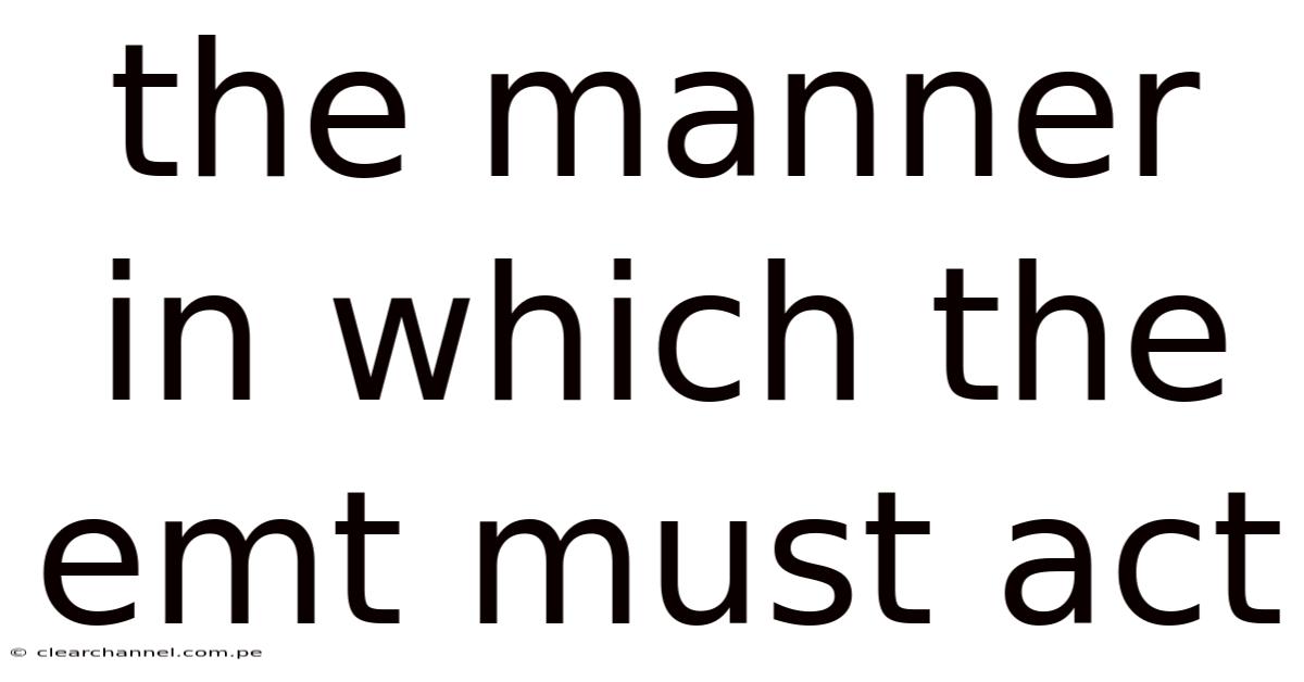 The Manner In Which The Emt Must Act