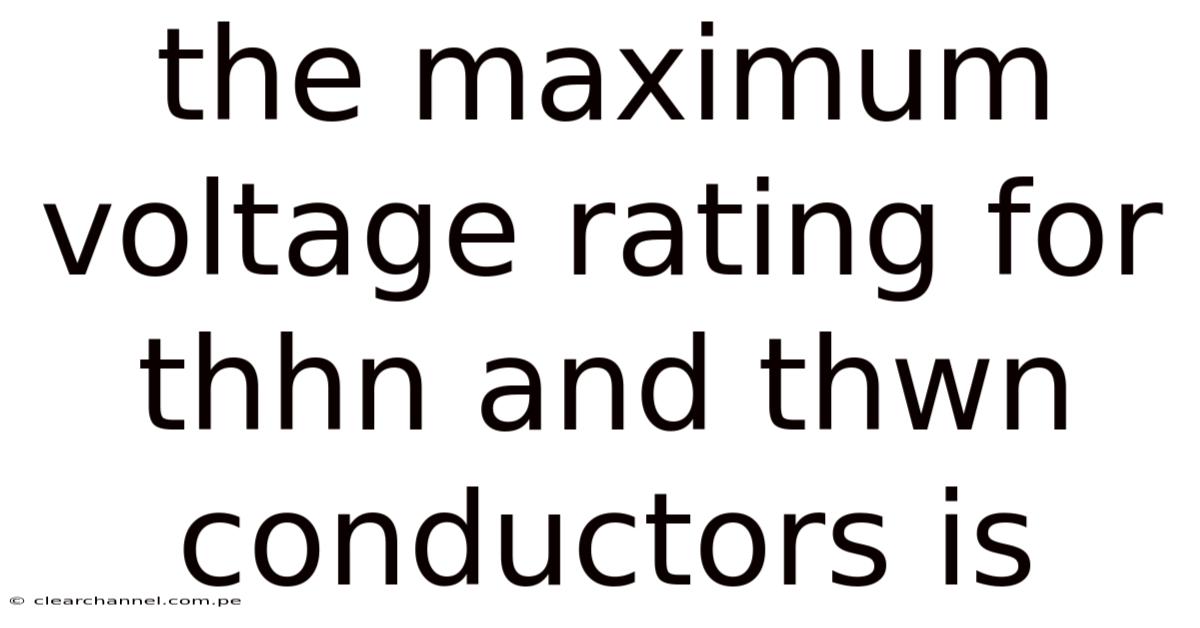 The Maximum Voltage Rating For Thhn And Thwn Conductors Is