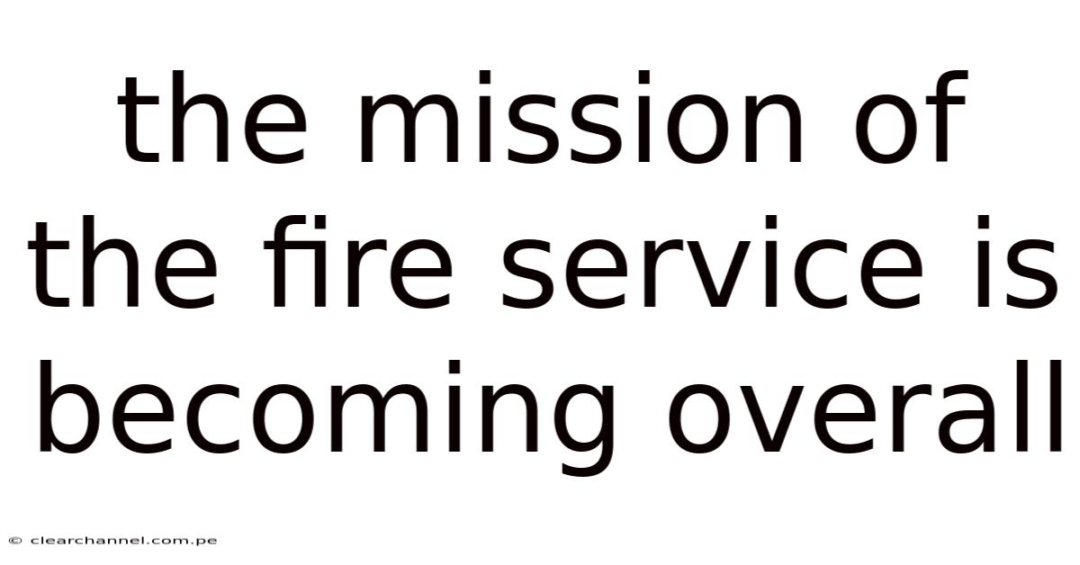 The Mission Of The Fire Service Is Becoming Overall