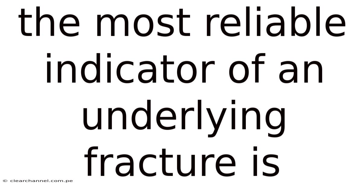 The Most Reliable Indicator Of An Underlying Fracture Is