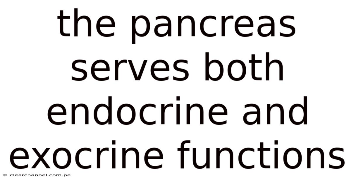 The Pancreas Serves Both Endocrine And Exocrine Functions