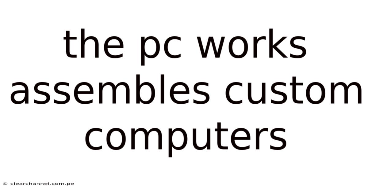 The Pc Works Assembles Custom Computers
