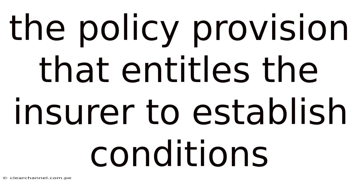 The Policy Provision That Entitles The Insurer To Establish Conditions