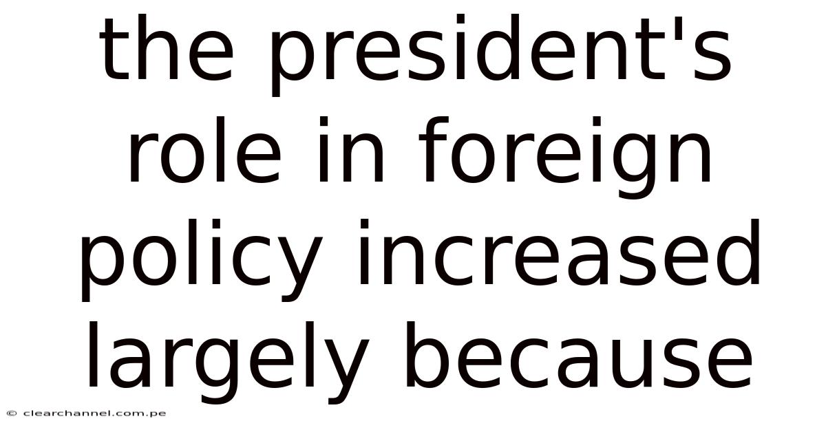The President's Role In Foreign Policy Increased Largely Because