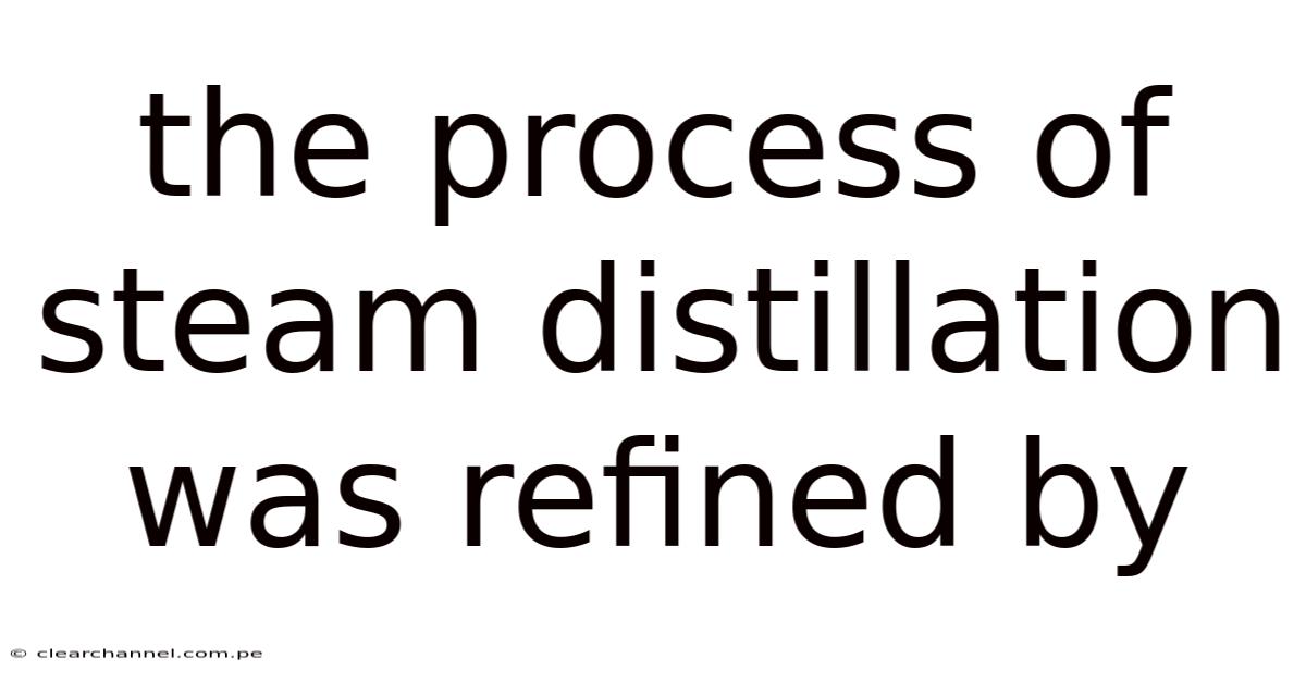 The Process Of Steam Distillation Was Refined By