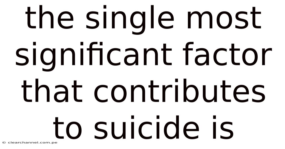 The Single Most Significant Factor That Contributes To Suicide Is