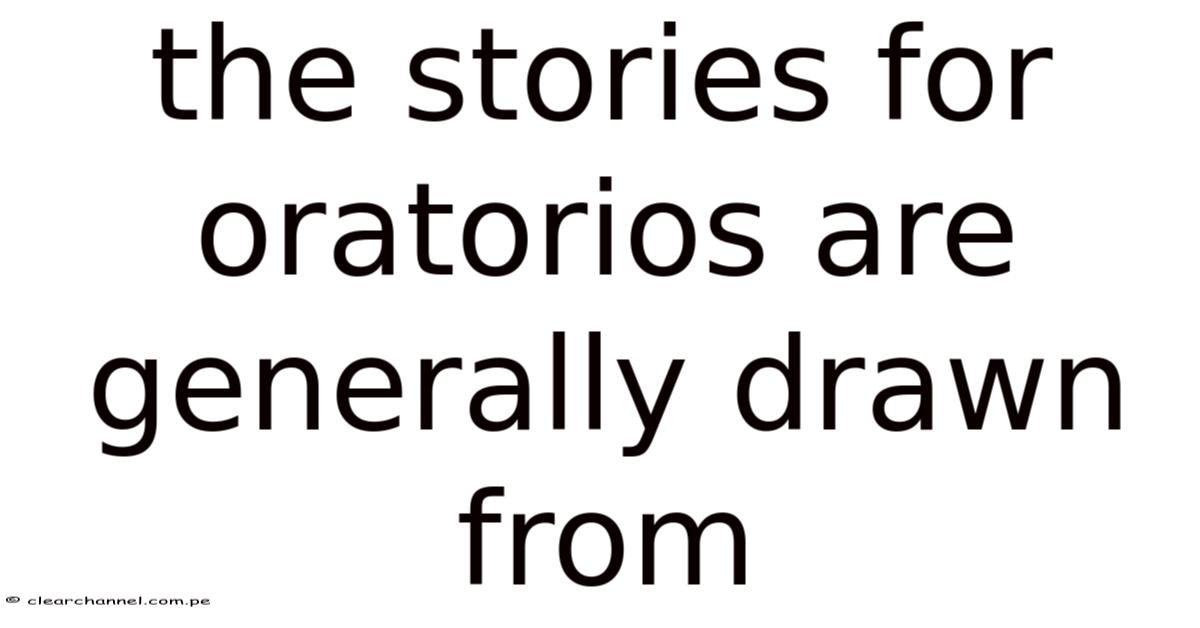 The Stories For Oratorios Are Generally Drawn From