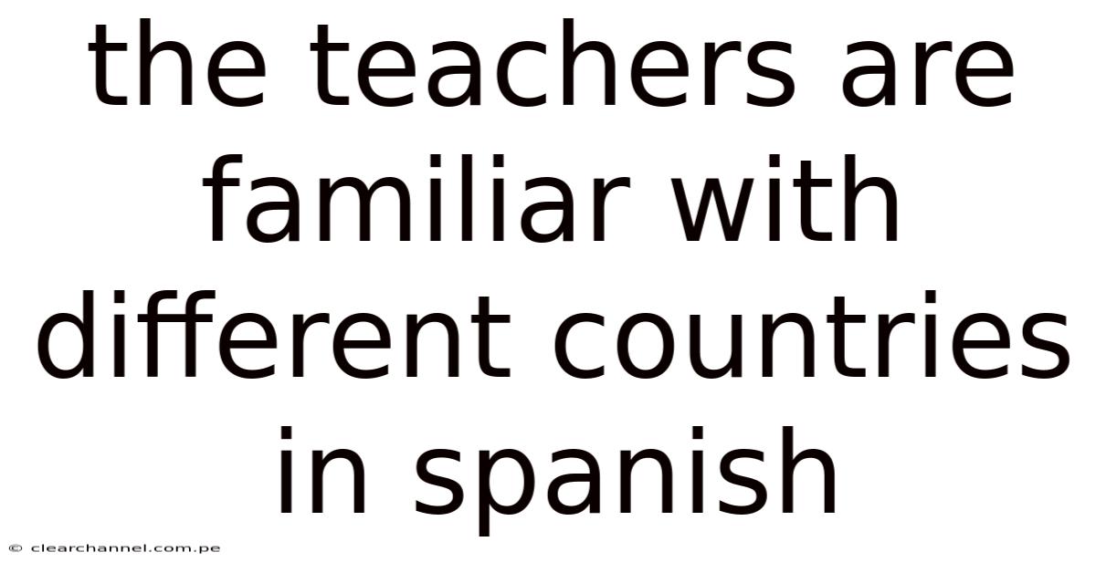 The Teachers Are Familiar With Different Countries In Spanish
