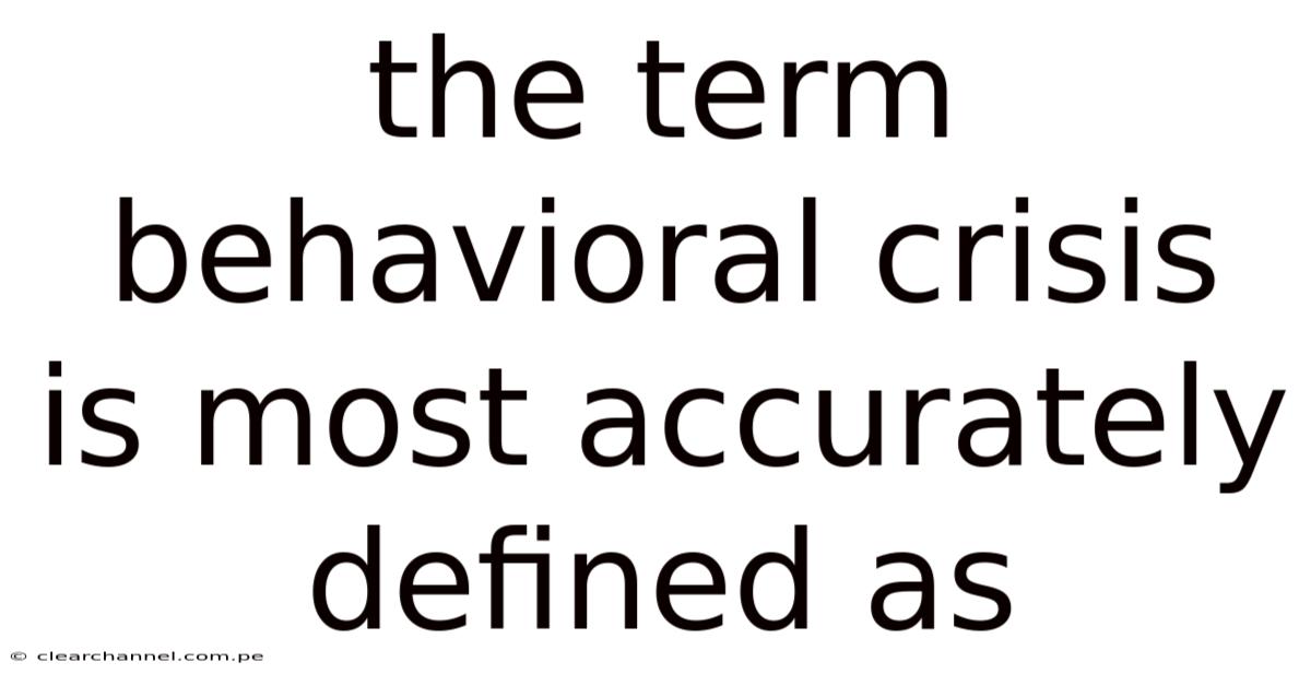 The Term Behavioral Crisis Is Most Accurately Defined As
