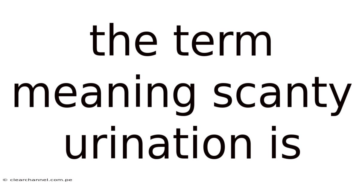 The Term Meaning Scanty Urination Is