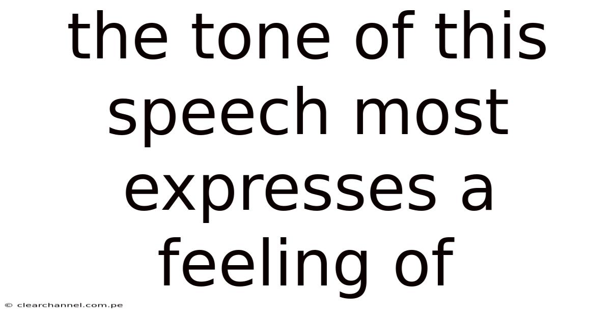 The Tone Of This Speech Most Expresses A Feeling Of