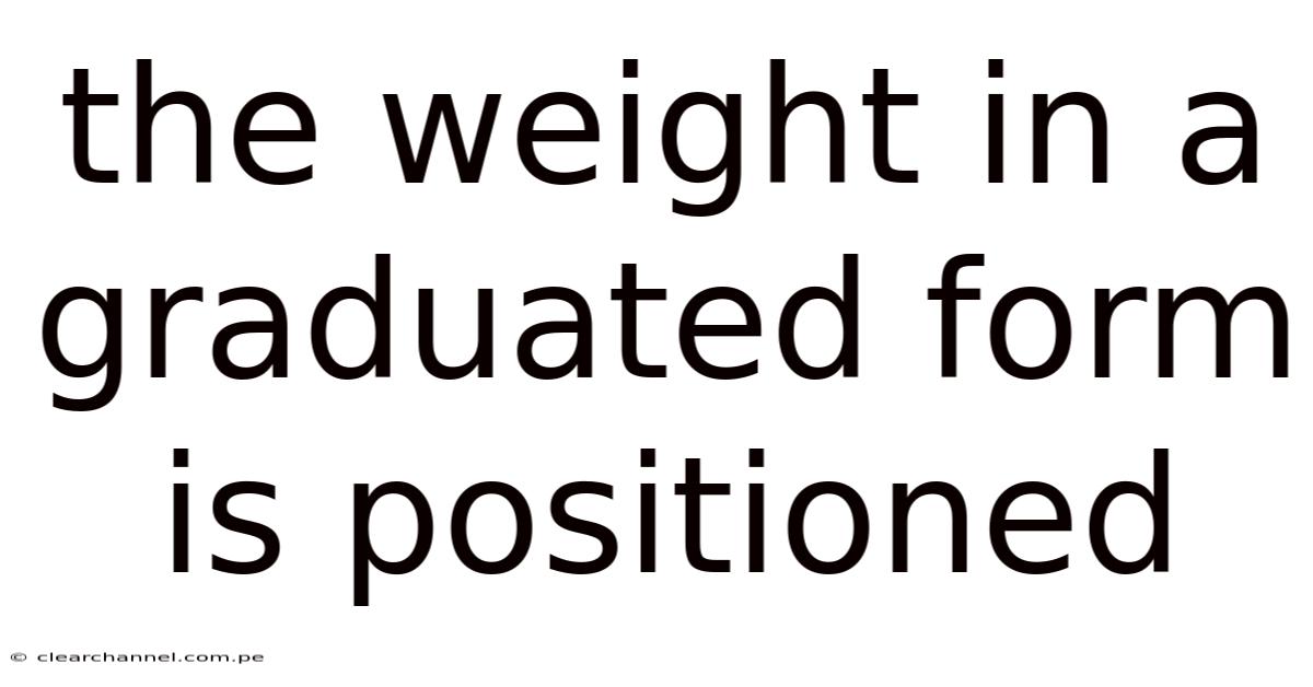 The Weight In A Graduated Form Is Positioned