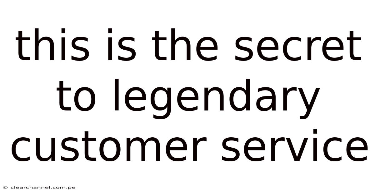 This Is The Secret To Legendary Customer Service