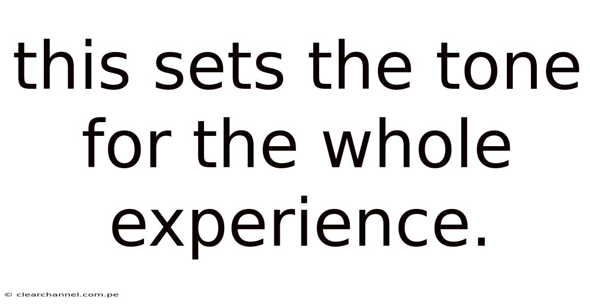 This Sets The Tone For The Whole Experience.