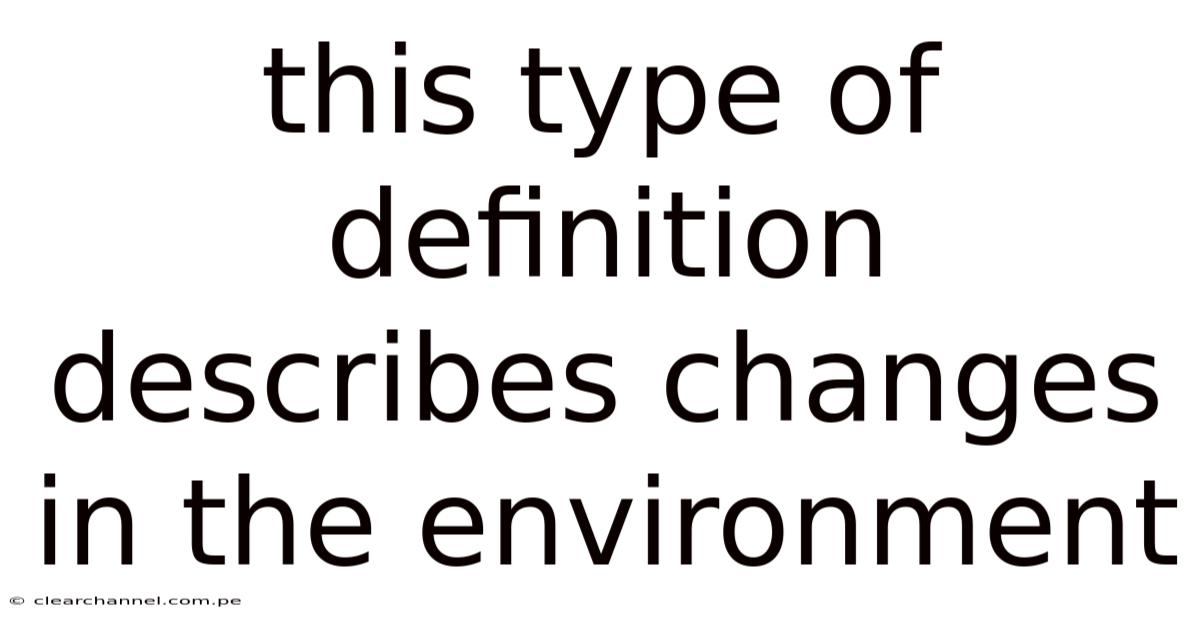 This Type Of Definition Describes Changes In The Environment