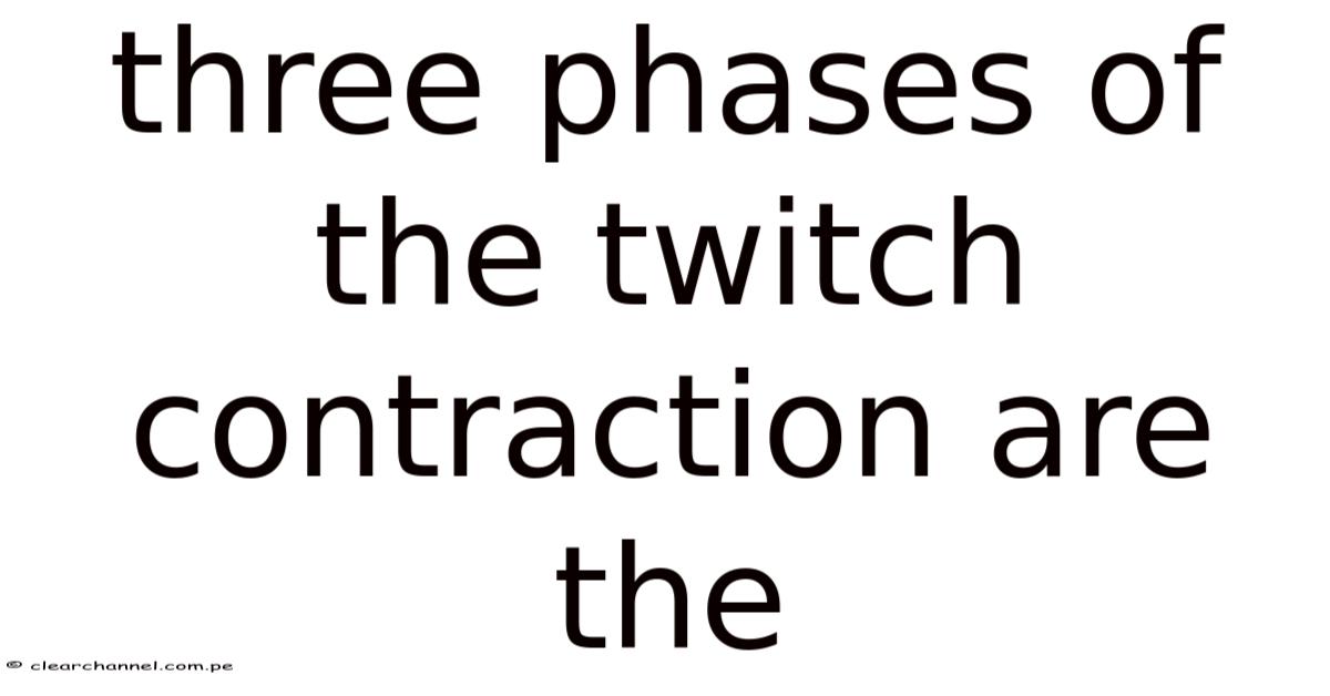 Three Phases Of The Twitch Contraction Are The