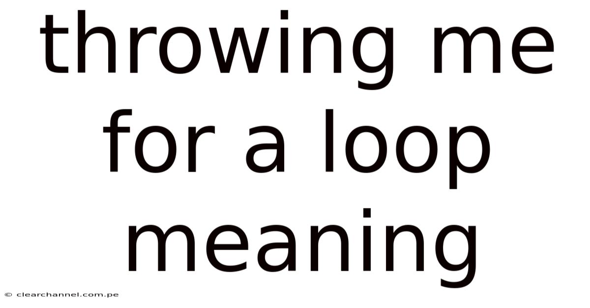 Throwing Me For A Loop Meaning