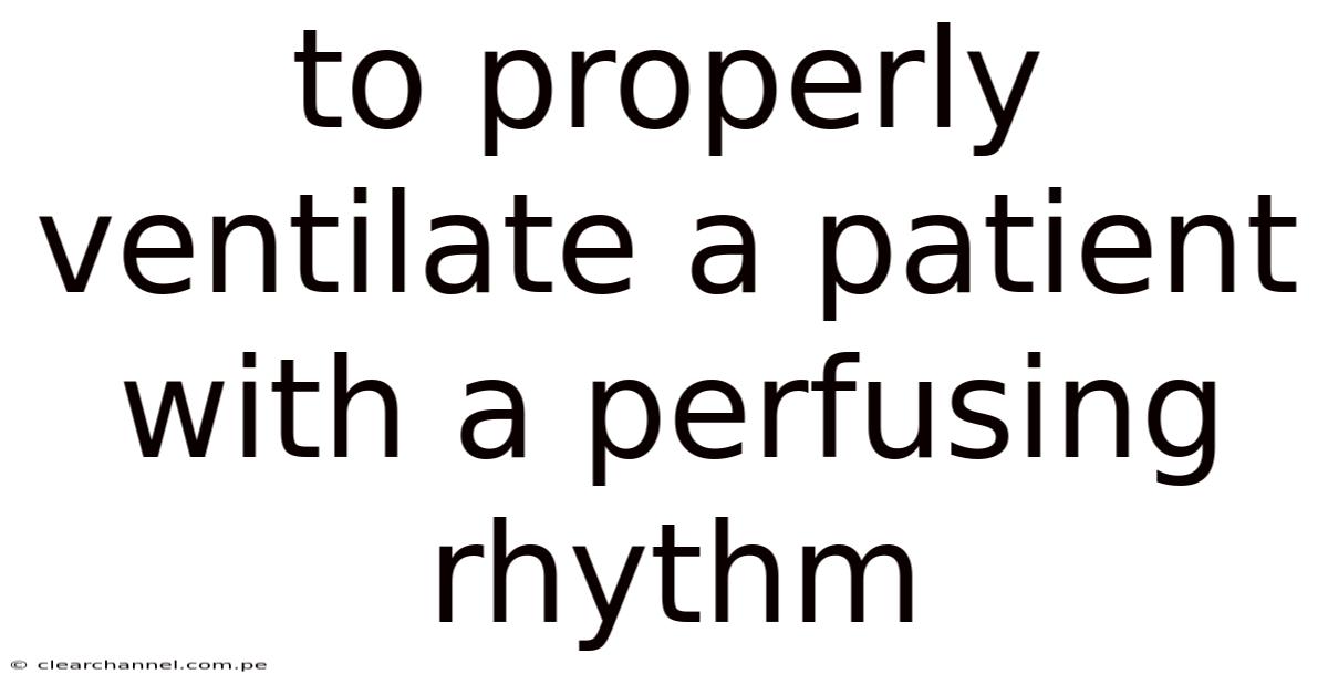 To Properly Ventilate A Patient With A Perfusing Rhythm