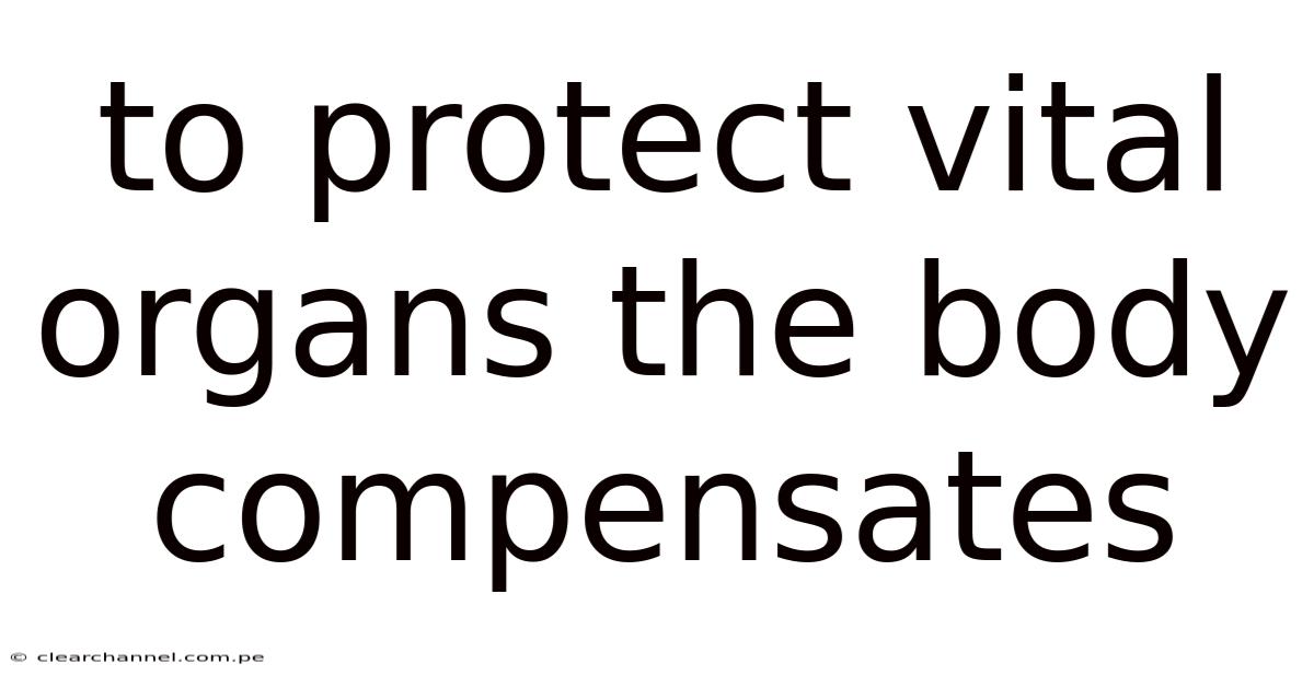 To Protect Vital Organs The Body Compensates