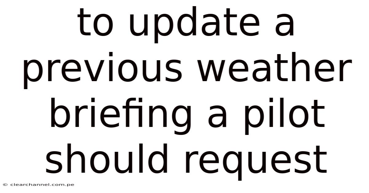 To Update A Previous Weather Briefing A Pilot Should Request
