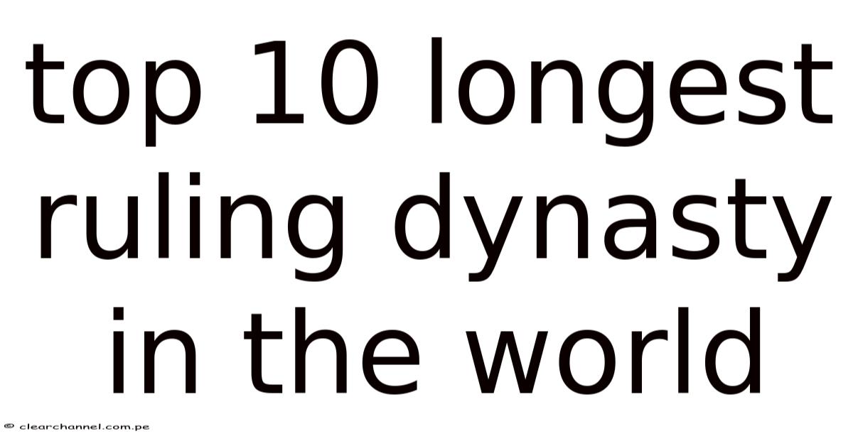Top 10 Longest Ruling Dynasty In The World