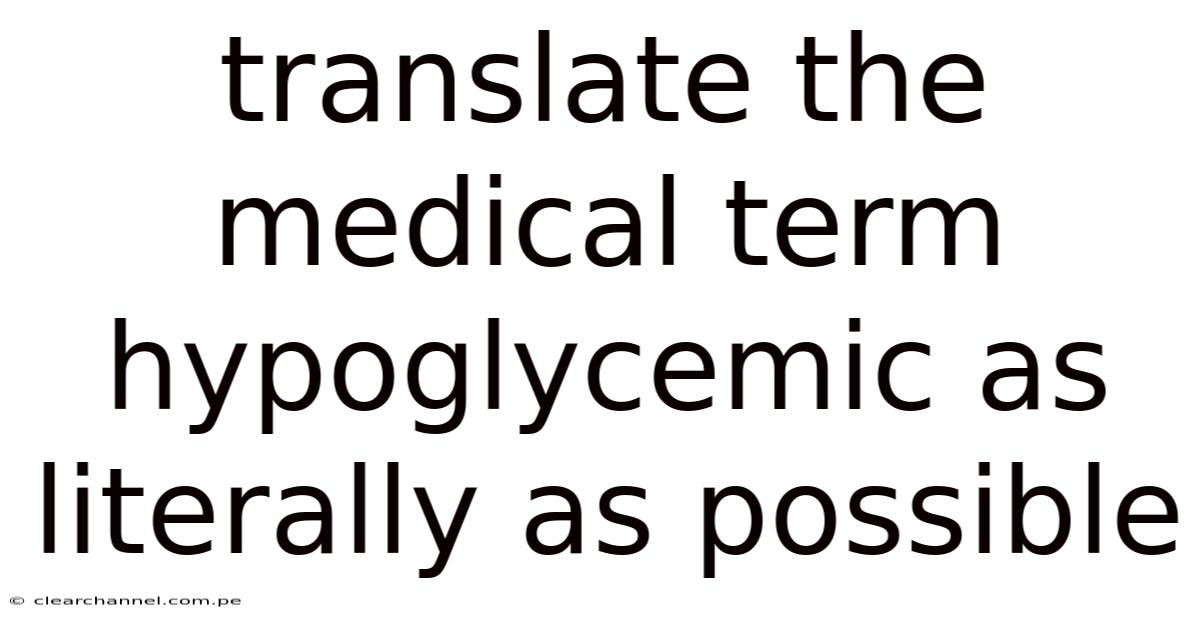Translate The Medical Term Hypoglycemic As Literally As Possible