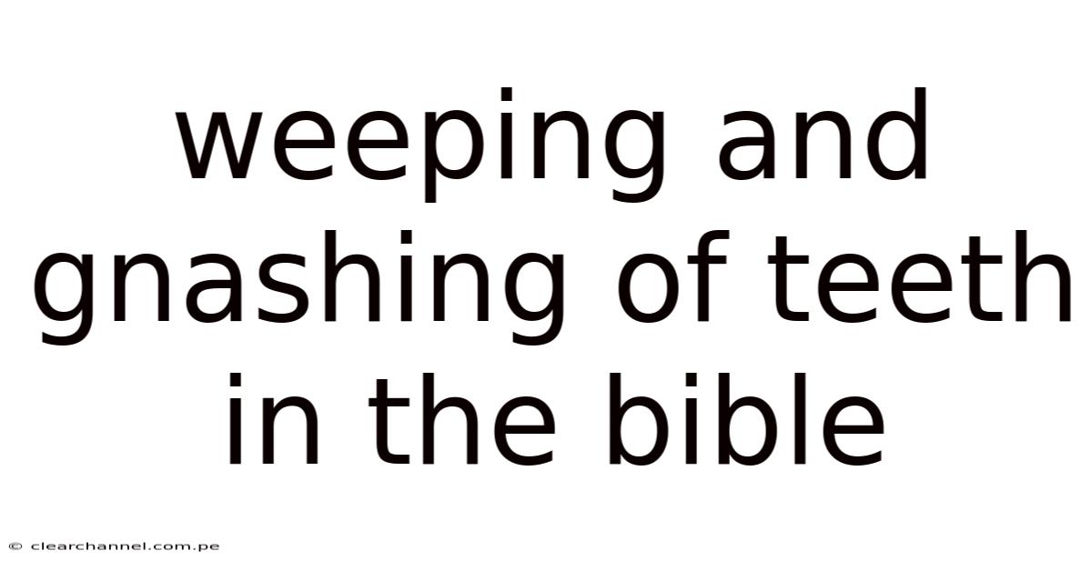 Weeping And Gnashing Of Teeth In The Bible