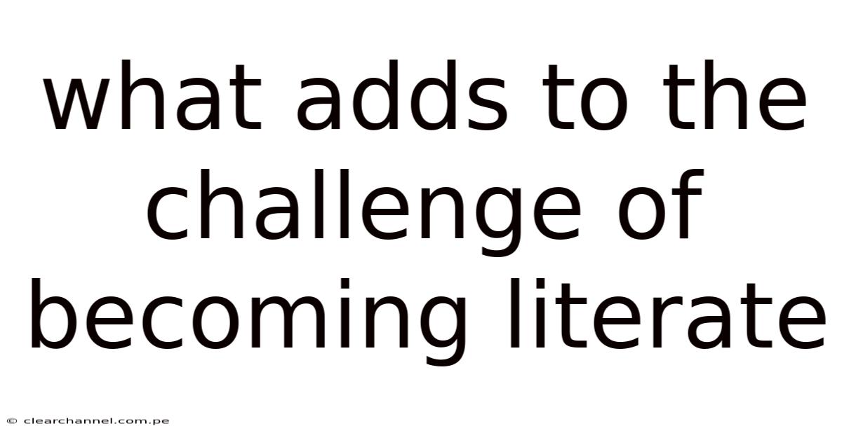 What Adds To The Challenge Of Becoming Literate
