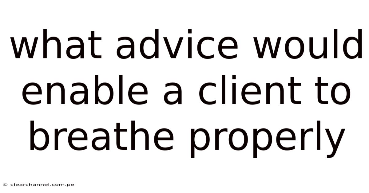 What Advice Would Enable A Client To Breathe Properly