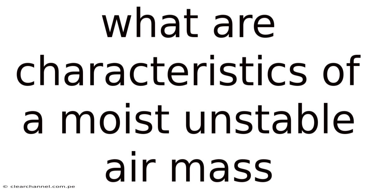 What Are Characteristics Of A Moist Unstable Air Mass