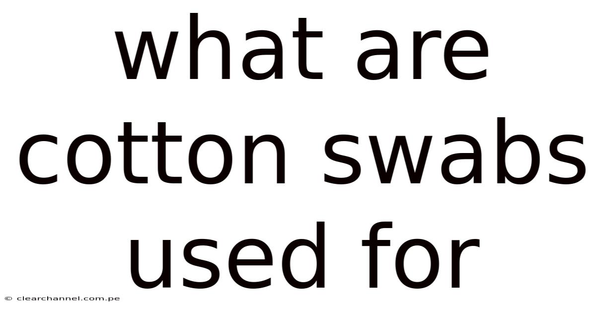 What Are Cotton Swabs Used For