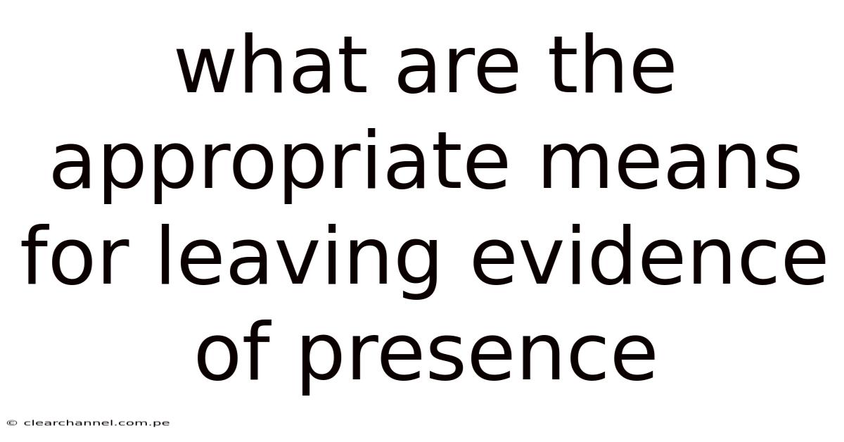What Are The Appropriate Means For Leaving Evidence Of Presence