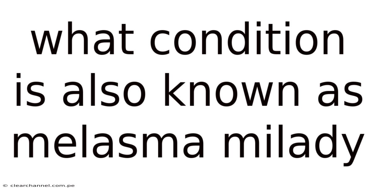 What Condition Is Also Known As Melasma Milady