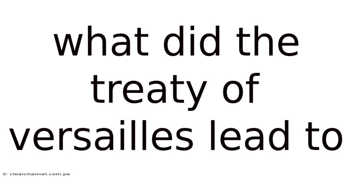 What Did The Treaty Of Versailles Lead To