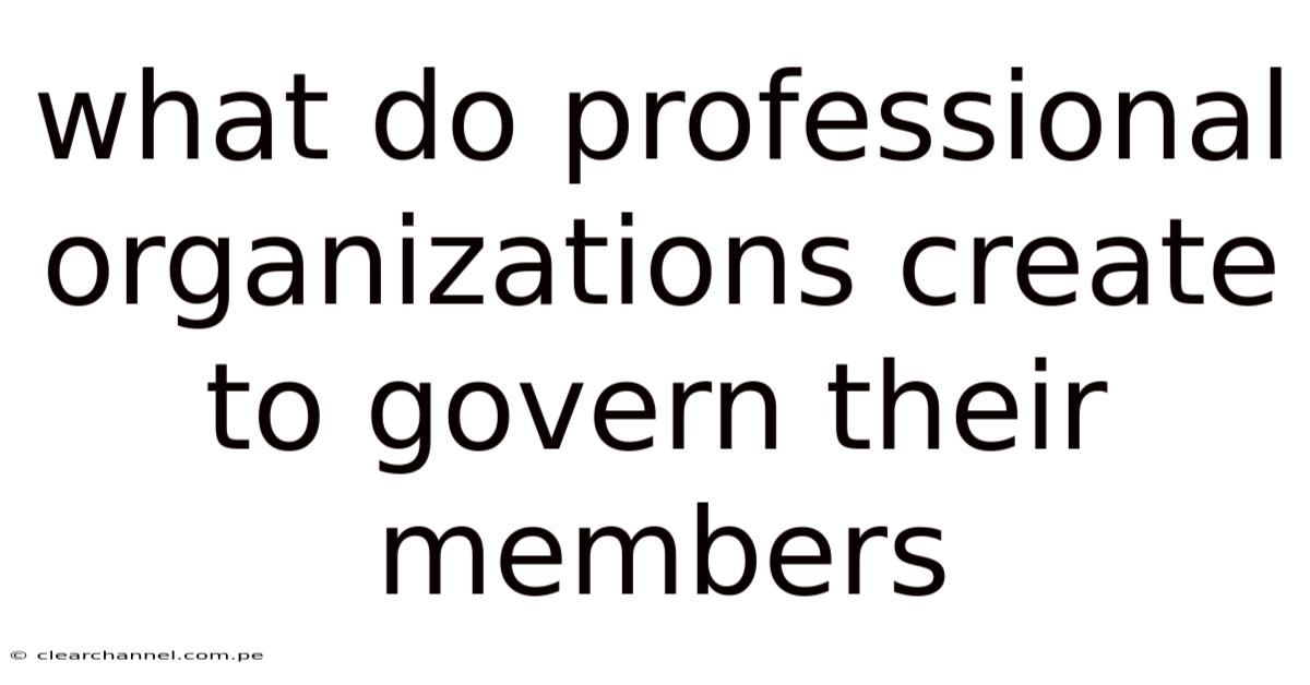 What Do Professional Organizations Create To Govern Their Members