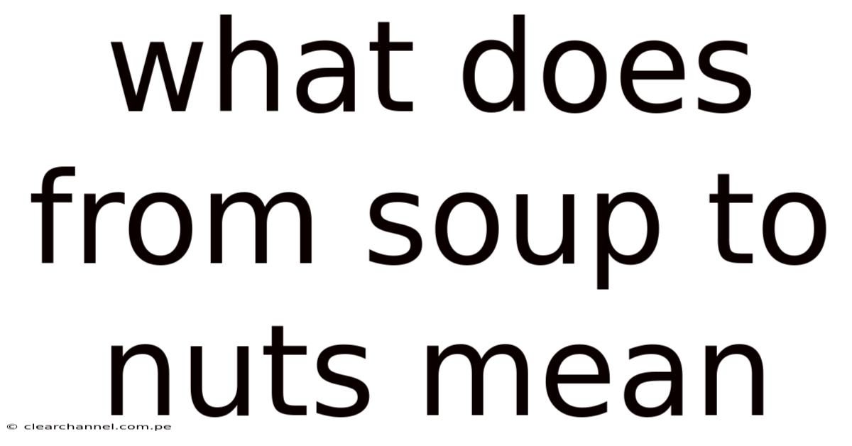 What Does From Soup To Nuts Mean