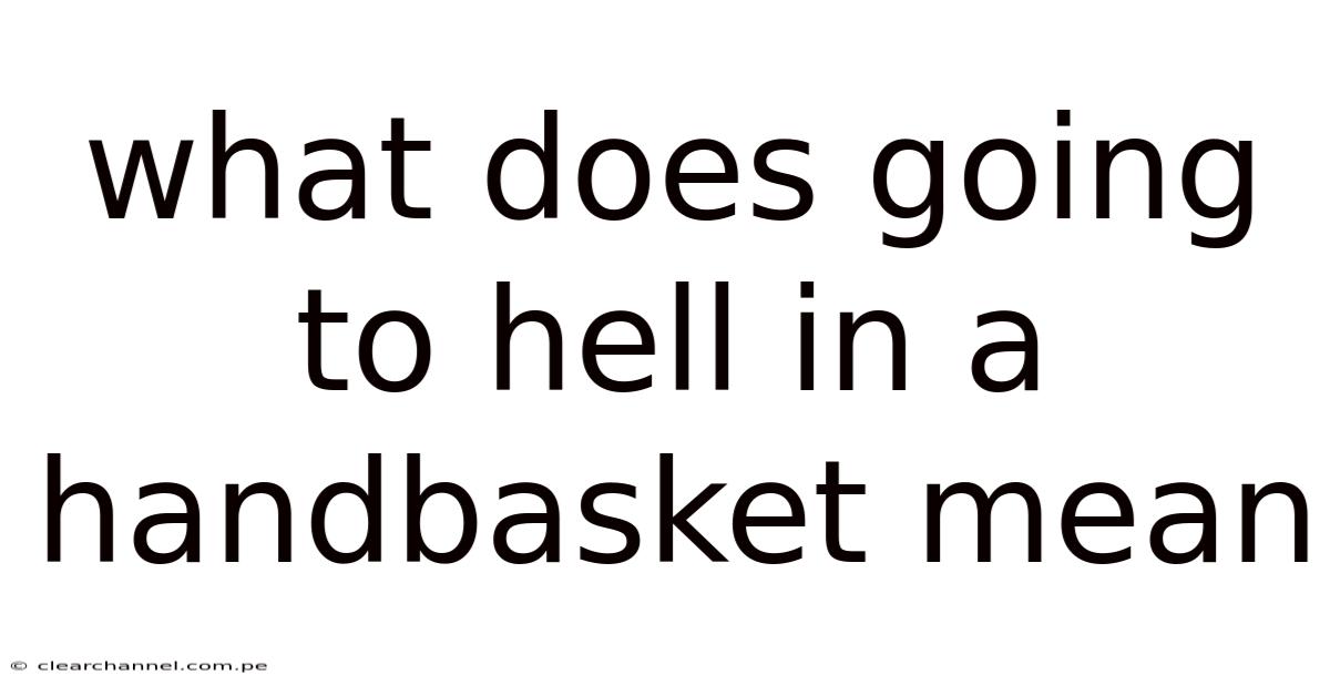 What Does Going To Hell In A Handbasket Mean